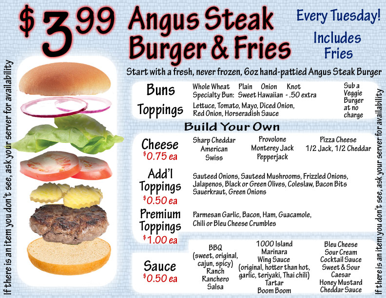 We have THE original $3.99 Tuesday burger special. Fresh Angus, hand pattied & grilled to order.